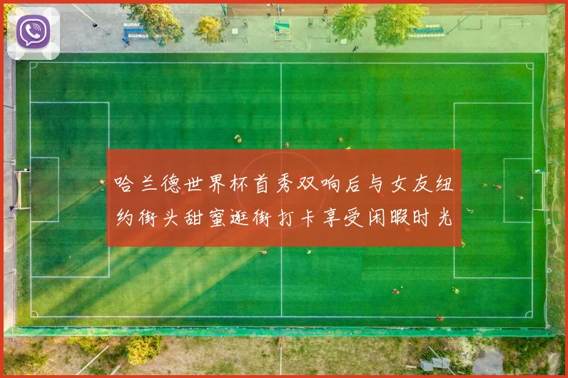 哈兰德世界杯首秀双响后与女友纽约街头甜蜜逛街打卡享受闲暇时光